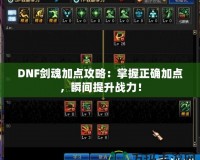 DNF劍魂加點攻略：掌握正確加點，瞬間提升戰力！