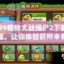 4399植物大戰僵尸2下載官方版，讓你體驗前所未有的策略挑戰