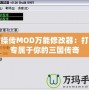 曹操傳MOD萬能修改器：打造專屬于你的三國傳奇