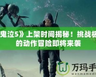 《鬼泣5》上架時間揭秘！挑戰極限的動作冒險即將來襲