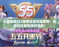 王者榮耀S23賽季結束時間揭曉！你的段位能否順利晉級？