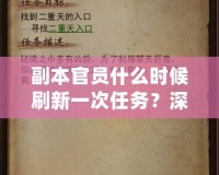 副本官員什么時候刷新一次任務？深度解析副本任務刷新機制