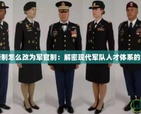 軍銜制怎么改為軍官制：解密現代軍隊人才體系的未來