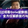 如何通過(guò)觀看Dota錄像提高游戲水平：全方位解析技巧與策略