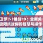 保衛蘿卜1挑戰19：全新關卡，極限挑戰你的智慧與操作！