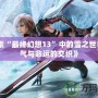 《探索“最終幻想13”中的雪之世界：勇氣與命運(yùn)的交織》