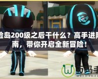 冒險島200級之后干什么？高手進階指南，帶你開啟全新冒險！