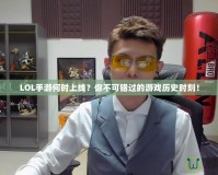 LOL手游何時上線？你不可錯過的游戲歷史時刻！