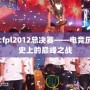 cfpl2012總決賽——電競歷史上的巔峰之戰(zhàn)