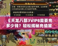 《天龍八部3VIP8需要充多少錢？輕松揭秘充值策略與價值分析》