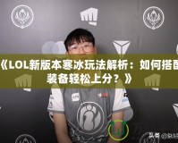 《LOL新版本寒冰玩法解析：如何搭配裝備輕松上分？》