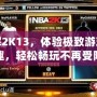 破解2K13，體驗(yàn)極致游戲樂趣，輕松暢玩不再受限