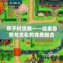 雙子村攻略——探索自然與文化的完美融合