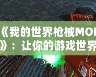 《我的世界槍械MOD》：讓你的游戲世界充滿戰(zhàn)斗與冒險(xiǎn)