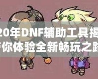 2020年DNF輔助工具揭秘，帶你體驗全新暢玩之路！