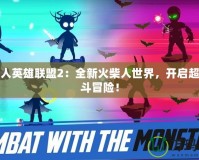 火柴人英雄聯盟2：全新火柴人世界，開啟超燃戰斗冒險！