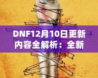 DNF12月10日更新內(nèi)容全解析：全新冒險(xiǎn)等你來戰(zhàn)！