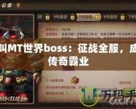 我叫MT世界boss：征戰全服，成就傳奇霸業