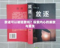 放逐可以被驅散嗎？探索內心的解放與重生