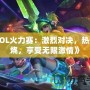 《LOL火力賽：激烈對決，熱血燃燒，享受無限激情》