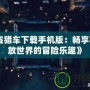 《俠盜獵車下載手機版：暢享極致開放世界的冒險樂趣》