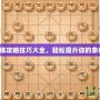 天天象棋攻略技巧大全，輕松提升你的象棋水平！