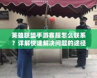 英雄聯盟手游客服怎么聯系？詳解快速解決問題的途徑