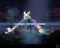 Dota2飾品集市：打造個(gè)性英雄，成為戰(zhàn)場焦點(diǎn)