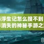 航海浮生記怎么搜不到？探尋消失的神秘手游之旅