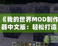 《我的世界MOD制作器中文版：輕松打造專屬世界，開啟創意無限的冒險之旅》