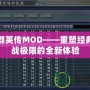 三國群英傳MOD——重塑經典，挑戰極限的全新體驗