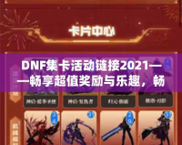 DNF集卡活動鏈接2021——暢享超值獎勵與樂趣，暢游地下城！