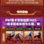 DNF集卡活動鏈接2021——暢享超值獎勵與樂趣，暢游地下城！