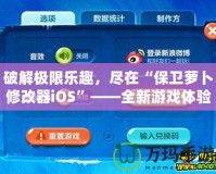 破解極限樂趣，盡在“保衛蘿卜修改器iOS”——全新游戲體驗等你來挑戰！