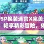 《PSP換裝迷宮X完美漢化版：暢享精彩冒險，體驗極致換裝樂趣》