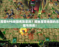 魔獸RPG地圖有割草嗎？揭秘魔獸地圖的樂趣與挑戰！