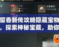 楚留香新傳攻略隱藏寶物大全，探索神秘寶藏，助你成就一代風流