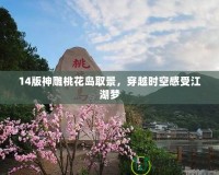 14版神雕桃花島取景，穿越時(shí)空感受江湖夢(mèng)