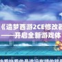 《造夢西游2CE修改器——開啟全新游戲體驗，暢享無盡樂趣》