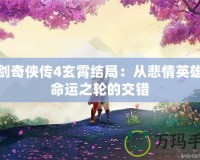 仙劍奇俠傳4玄霄結局：從悲情英雄到命運之輪的交錯