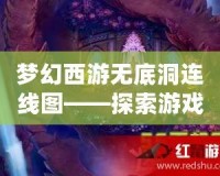 夢幻西游無底洞連線圖——探索游戲中的神秘寶藏