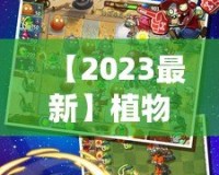 【2023最新】植物大戰僵尸2內購破解版下載，暢享無限資源，升級體驗提升！