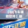 【qq飛車輔助軟件】極速助力，輕松超越對手！