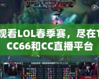 觀看LOL春季賽，盡在TCC66和CC直播平臺