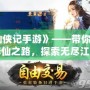 《仙俠記手游》——帶你踏上修仙之路，探索無盡江湖