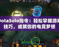 DotaSolo指令：輕松掌握游戲技巧，成就你的電競夢想