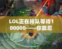 LOL正在排隊等待100000——你能忍得住嗎？