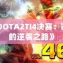 《DOTA2TI4決賽：塞拉的逆襲之路》