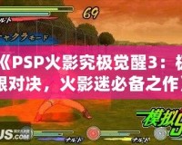 《PSP火影究極覺醒3：極限對決，火影迷必備之作》