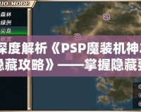 深度解析《PSP魔裝機神2隱藏攻略》——掌握隱藏要素，提升游戲體驗！